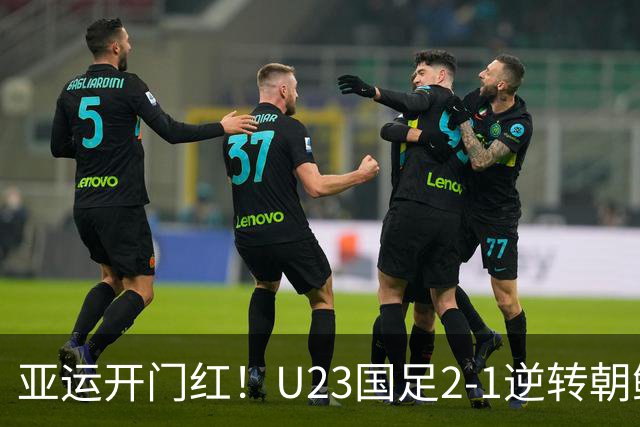 亚运开门红！U23国足2-1逆转朝鲜 37岁吴曦29岁张玉宁均传射建功