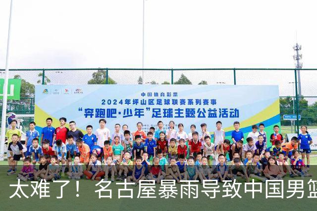 太难了！名古屋暴雨导致中国男篮全队到停车场避难，训练毫无保障