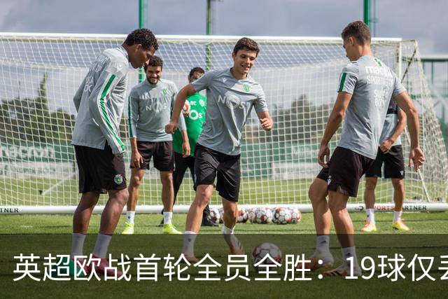 英超欧战首轮全员全胜：19球仅丢4球统治欧洲